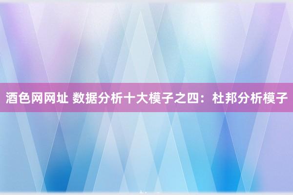 酒色网网址 数据分析十大模子之四：杜邦分析模子