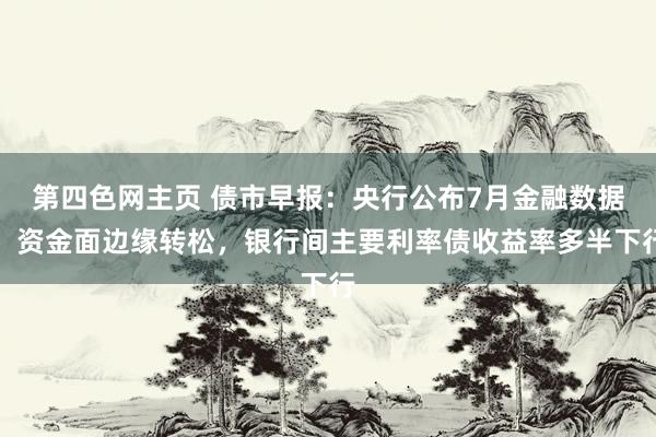 第四色网主页 债市早报：央行公布7月金融数据；资金面边缘转松，银行间主要利率债收益率多半下行