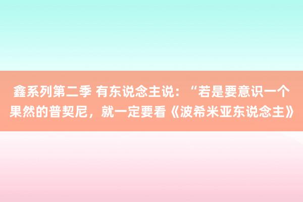 鑫系列第二季 有东说念主说：“若是要意识一个果然的普契尼，就一定要看《波希米亚东说念主》