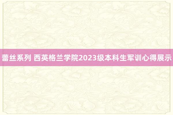 蕾丝系列 西英格兰学院2023级本科生军训心得展示