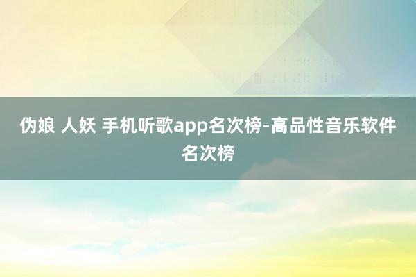 伪娘 人妖 手机听歌app名次榜-高品性音乐软件名次榜